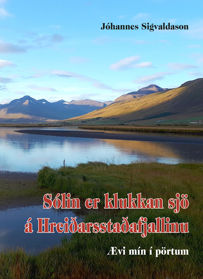 Sólin er klukkan sjö á Hreiðarstaðafjallinu - ævi mín í pörtum eftir Jóhannes Sigvaldson búnaðarráðunaut og tilraunastjóra á Akureyri